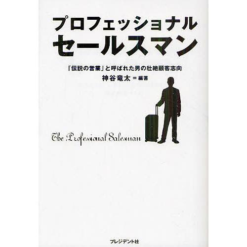 プロフェッショナルセールスマン 「伝説の営業」と呼ばれた男の壮絶顧客志向/神谷竜太 | 