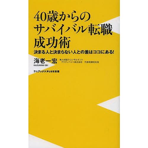 40歳からのサバイバル転職成功術 決まる人と決まらない人との差はココにある!/海老一宏｜bookfan