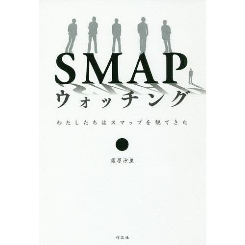 SMAPウォッチング わたしたちはスマップを観てきた/篠原沙里｜bookfan