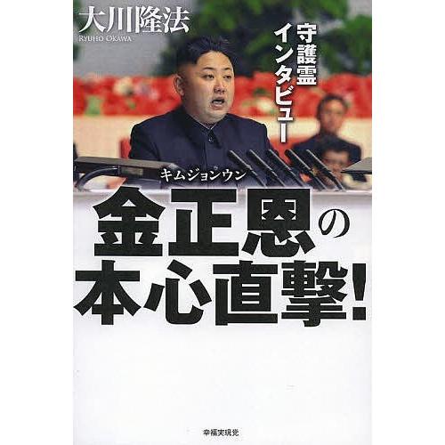 金正恩の本心直撃! 守護霊インタビュー/大川隆法 : bk-4863953283 