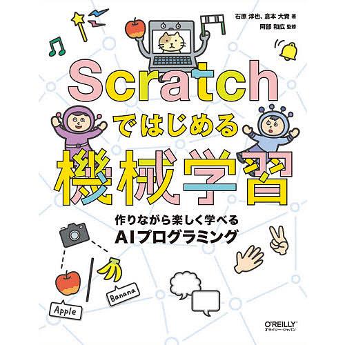 Scratchではじめる機械学習 作りながら楽しく学べるAIプログラミング 石原淳也 激安挑戦中 阿部和広 美品 倉本大資