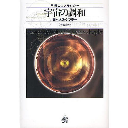 宇宙の調和 不朽のコスモロジー／ヨハネスケプラー(著者),岸本良彦(訳者) 宇宙の調和 不朽のコスモロジー/ヨハネス・ケプラー/岸本良彦