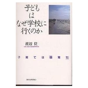 子どもはなぜ学校に行くのか 子育ては「個育ち」/渡辺位｜bookfan