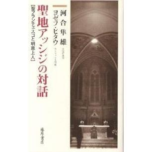 聖地アッシジの対話 聖フランチェスコと明恵上人/河合隼雄/ヨゼフ・ピタウ｜bookfan