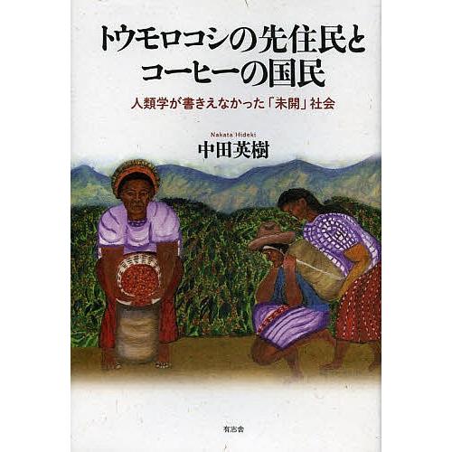 トウモロコシの先住民とコーヒーの国民 人類学が書きえなかった「未開」社会/中田英樹｜bookfan