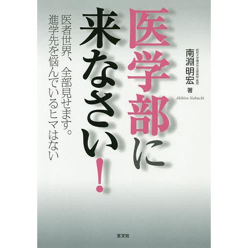 医学部に来なさい! 医者世界、全部見せます。進学先を悩んでいるヒマはない/南淵明宏｜bookfan