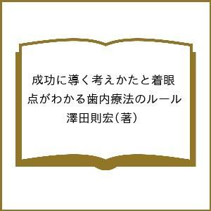 成功に導く考えかたと着眼点がわかる歯内療法のルール/澤田則宏