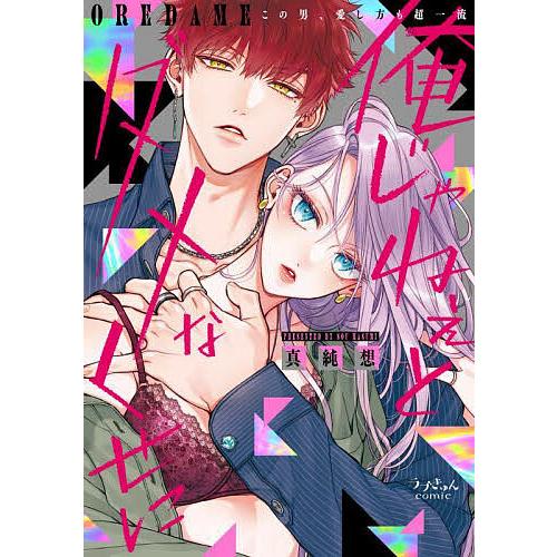 俺じゃねぇとダメなくせに この男、愛し方も超一流/真純想 : bookfan
