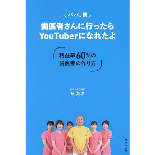パパ、僕歯医者さんに行ったらYouTuberになれたよ 利益率60%の歯医者の 