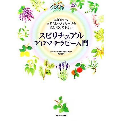 スピリチュアルアロマテラピー入門 精油からの素晴らしいメッセージを受け取って下さい／吉田節子【著】｜bookoffonline2