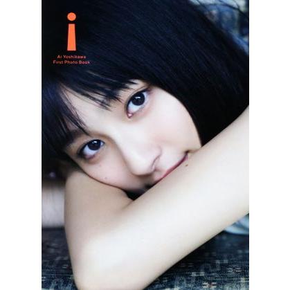 吉川愛ファースト写真集 i/吉川愛,Takeo Dec. : ブックオフ2号館