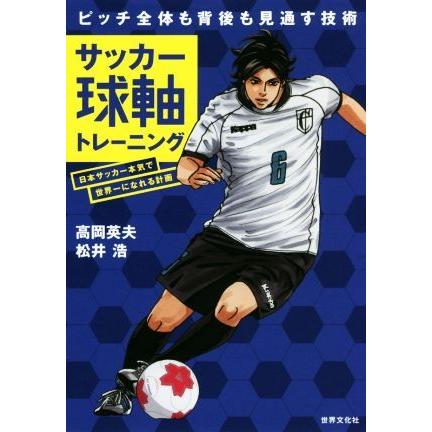 サッカー球軸トレーニング ピッチ全体も背後も見通す技術　日本サッカー本気で世界一になれる計画／高岡英夫(著者),松井浩(著者)｜bookoffonline2