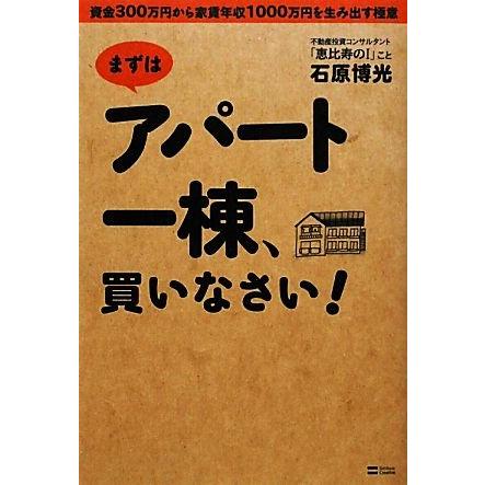 まずはアパート一棟、買いなさい！ 資金３００万円から家賃年収１０００万円を生み出す極意／石原博光【著】｜bookoffonline