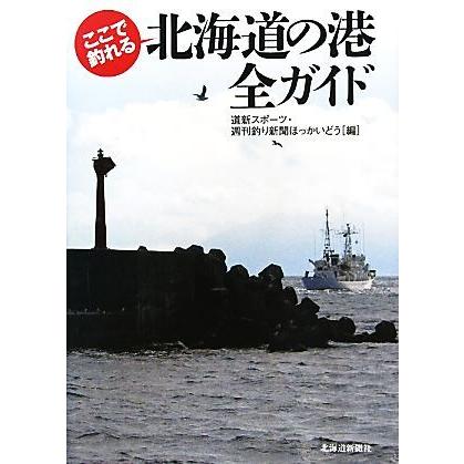 ここで釣れる北海道の港　全ガイド／道新スポーツ・週刊釣り新聞ほっかいどう【編】｜bookoffonline