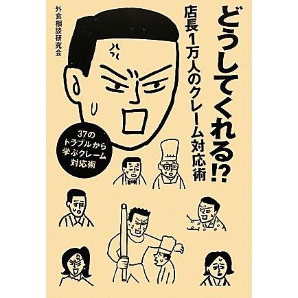 どうしてくれる 店長１万人のクレーム対応術 ３７のトラブルから学ぶクレーム対応術 外食相談研究会 著 Bookoff Online ヤフー店 通販 Yahoo ショッピング