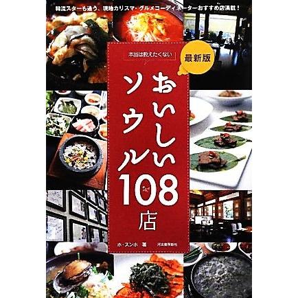 最新版　本当は教えたくないおいしいソウル１０８店 韓流スターも通う、現地カリスマ・グルメコーディネーターおすすめ店満載！／ホスンホ｜bookoffonline