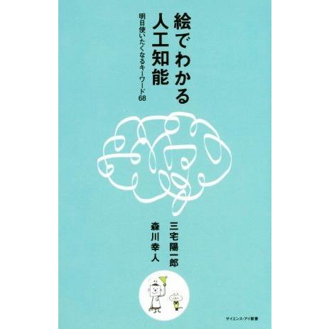 絵でわかる人工知能 明日使いたくなるキーワード６８ サイエンス・アイ新書／三宅陽一郎(著者),森川幸人(著者)｜bookoffonline