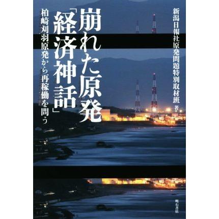 崩れた原発「経済神話」 柏崎刈羽原発から再稼働を問う／新潟日報社原発問題特別取材班(著者)｜bookoffonline