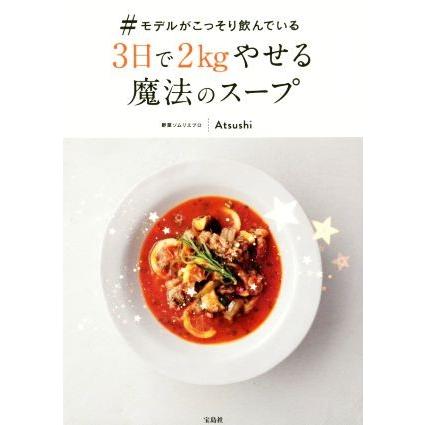 ♯モデルがこっそり飲んでいる３日で２ｋｇやせる魔法のスープ／Ａｔｓｕｓｈｉ(著者)｜bookoffonline