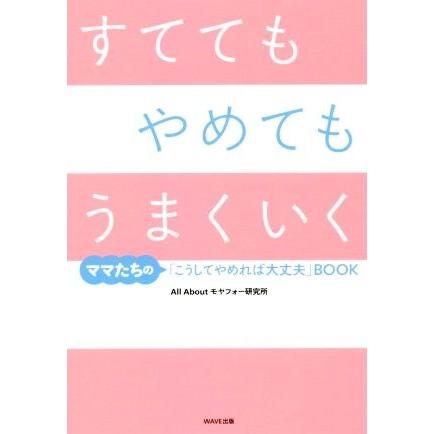 すててもやめてもうまくいく ママたちの「こうしてやめれば大丈夫」ＢＯＯＫ／ＡｌｌＡｂｏｕｔモヤフォー研究所(著者)｜bookoffonline