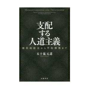 支配する人道主義−植民地統治から平和構築 / 五十嵐　元道　著｜books-ogaki