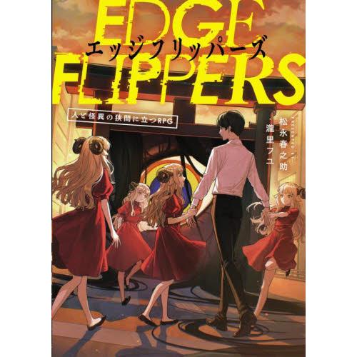 エッジフリッパーズ　人と怪異の狭間に立つＲＰＧ / 松永春之助