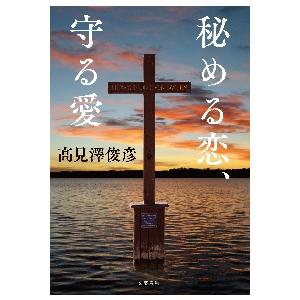 秘める恋、守る愛 / 高見澤　俊彦　著 | 