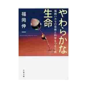 やわらかな生命　福岡ハカセの芸術と科学をつなぐ旅 / 福岡　伸一　著 | 