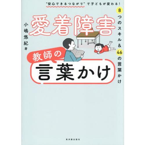 愛着障害教師の言葉かけ　“安心できるつながり”で子どもが変わる！８つのスキル＆４６の言葉かけ / 小嶋悠紀 | 