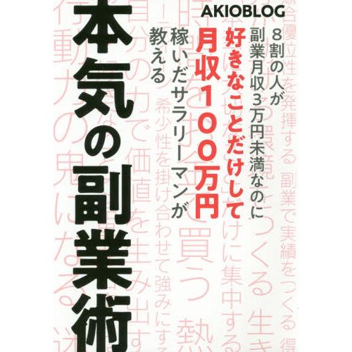 本気の副業術　８割の人が副業月収３万円未満なのに好きなことだけして月収１００万円稼いだサラリーマンが教える / ＡＫＩＯＢＬＯＧ　著 | 