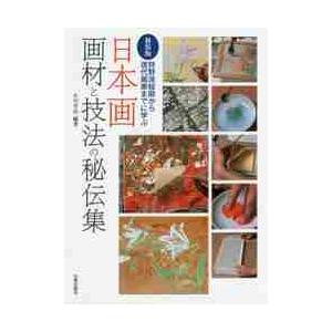 日本画画材と技法の秘伝集 狩野派絵師から現代画家までに学ぶ 新装版