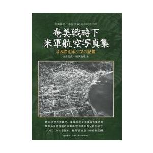 奄美戦時下米軍航空写真集　よみがえるシマの記憶　奄美群島日本復帰６０周年記念出版 / 当山昌直／著　安渓遊地／著｜books-ogaki