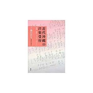 近代沖縄の洋楽受け付ける 言い慣わし・仕立て上げる・自己同一性 / 三島わかな／著 楽譜、音楽書-音楽理論、音楽評論