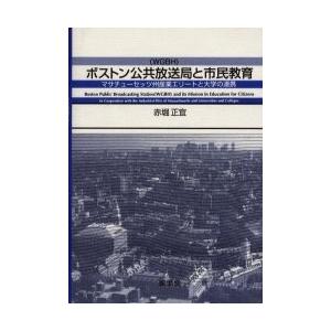 ボストン公共放送局と市民教育　マサチューセッツ州産業エリートと大学の連携 / 赤堀正宜／著｜books-ogaki