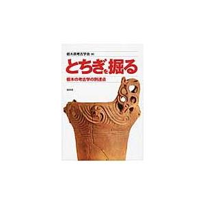 とちぎを掘る　栃木の考古学の到達点 / 栃木県考古学会／編｜books-ogaki