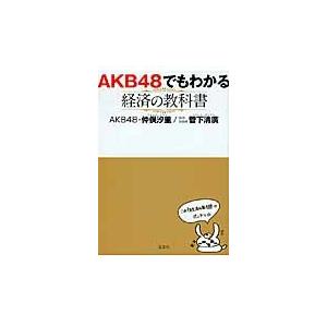 ＡＫＢ４８でもわかる経済の教科書 / 仲俣汐里／著　菅下清廣／著｜books-ogaki