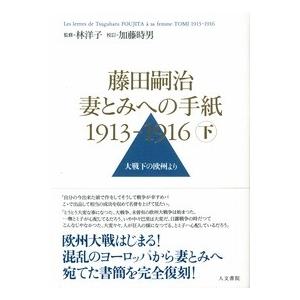 藤田嗣治妻とみへの手紙1913-1916 下巻　/藤田嗣治 /著　林洋子監