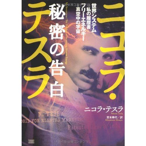 ニコラ・テスラ秘密の告白 : 世界システム=私の履歴書 フリーエネルギー=真空… ニコラ・テスラ 秘密の告白 世界システム=私の履歴書 フリーエネルギー