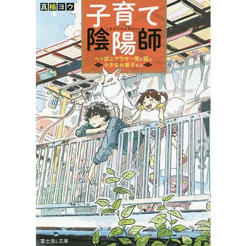 子育て陰陽師 へっぽこアラサー男と狐と小さなお弟子さん/真楠ヨウ | 