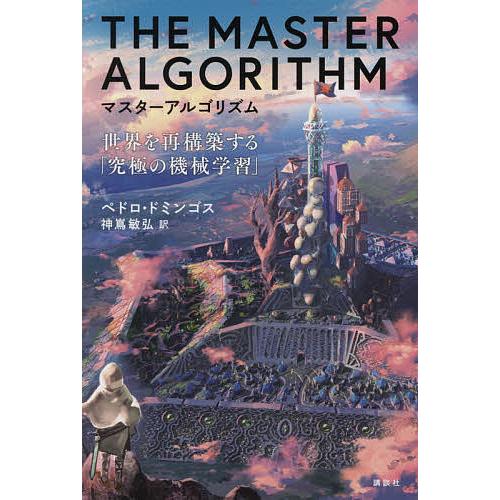 マスターアルゴリズム 世界を再構築する「究極の機械学習」/ペドロ・ドミンゴス/神嶌敏弘｜boox