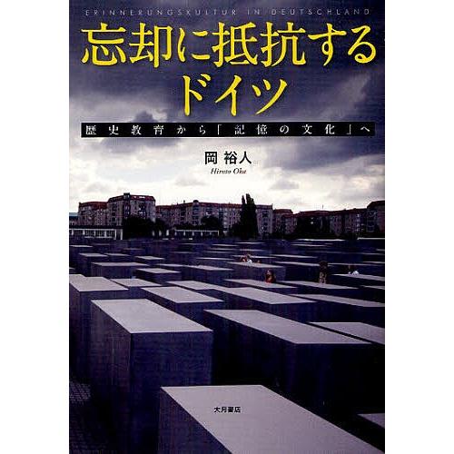 忘却に抵抗するドイツ 歴史教育から「記憶の文化」へ/岡裕人｜boox