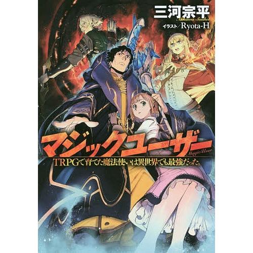 マジックユーザー TRPGで育てた魔法使いは異世界でも最強だった。/三河宗平｜boox