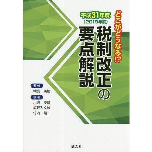 税制改正の要点解説 どこがどうなる!? 平成31年度/朝長英樹/小畑良晴/塩野入文雄｜boox