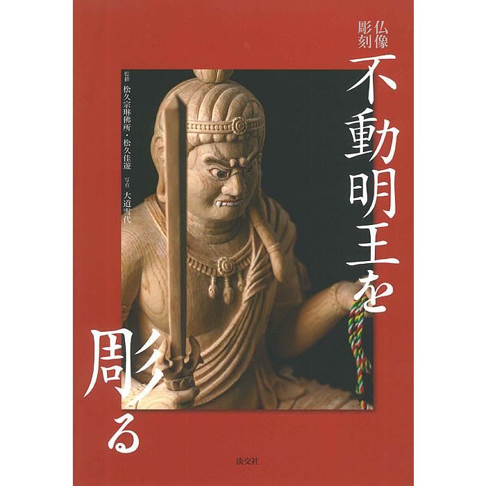 不動明王を彫る 仏像彫刻/松久宗琳佛所/松久佳遊/大道雪代 : bookfan