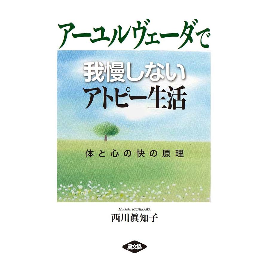 アーユルヴェーダで治すアトピー アーユルヴェーダで我慢しないアトピー生活 体と心の快の原理/西川