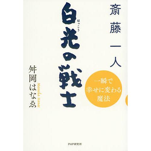 斎藤一人 白光の戦士 一瞬で幸せに変わる魔法/舛岡はなゑ | 