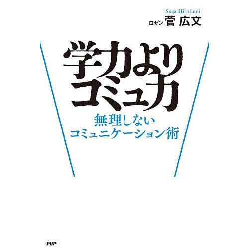 学力よりコミュ力 無理しないコミュニケーション術/菅広文 | 