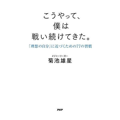 こうやって、僕は戦い続けてきた。 「理想の自分」に近づくための77の習慣/菊池雄星 | 
