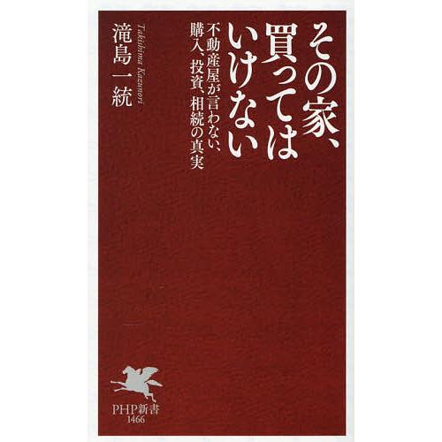 その家、買ってはいけない 不動産屋が言わない、購入、投資、相続の真実/滝島一統 | 