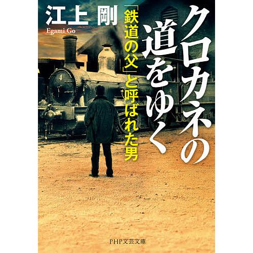 クロカネの道をゆく 「鉄道の父」と呼ばれた男/江上剛 | 